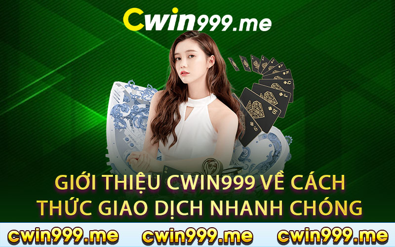 Giới thiệu Cwin999 về cách thức giao dịch nhanh chóng