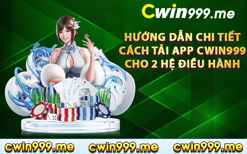 Hướng dẫn chi tiết cách tải app Cwin999 cho 2 hệ điều hành